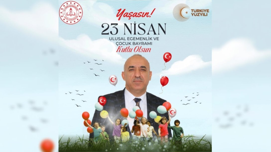 İlçe Milli Eğitim Müdürümüz Yavuz Üstündağ'ın 23 Nisan Ulusal Egemenlik ve Çocuk Bayramı Mesajı